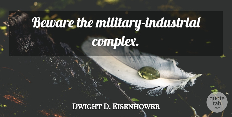 Dwight D. Eisenhower Quote About Military, Sirius, Military Industrial Complex: Beware The Military Industrial Complex...