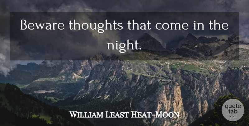 William Least Heat-Moon Quote About Night, Restriction: Beware Thoughts That Come In...