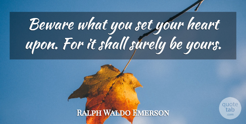Ralph Waldo Emerson Quote About Beware, Heart, Shall, Surely: Beware What You Set Your...