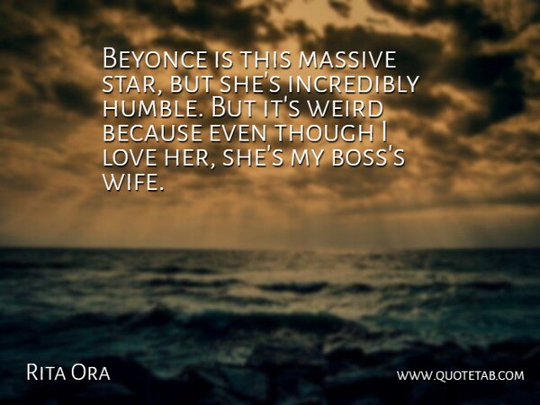 Rita Ora Quote About Beyonce, Incredibly, Love, Massive, Though: Beyonce Is This Massive Star...