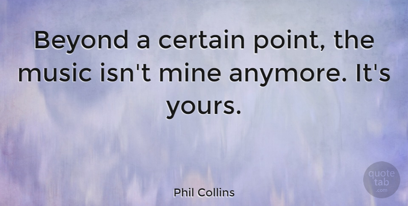 Phil Collins Quote About Certain, Mines: Beyond A Certain Point The...