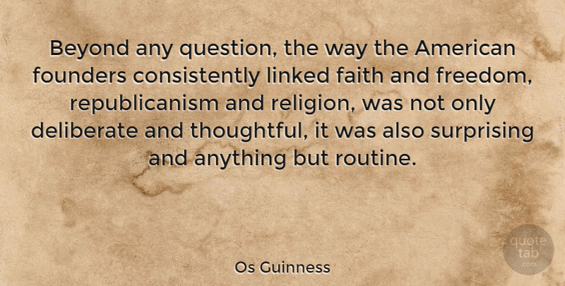 Os Guinness Quote About Beyond, Deliberate, Faith, Founders, Freedom: Beyond Any Question The Way...