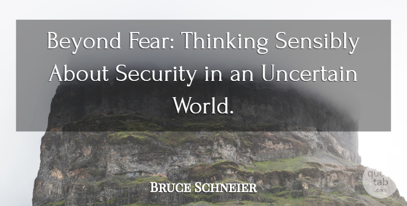 Bruce Schneier Quote About Beyond, Fear, Security, Sensibly, Thinking: Beyond Fear Thinking Sensibly About...