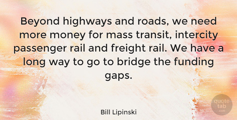 Bill Lipinski Quote About Bridges, Long, Mass Transit: Beyond Highways And Roads We...
