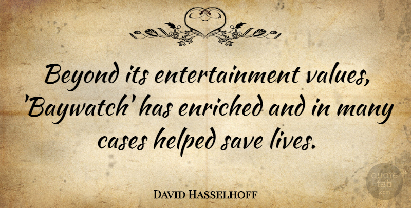 David Hasselhoff Quote About Entertainment, Save A Life, Cases: Beyond Its Entertainment Values Baywatch...