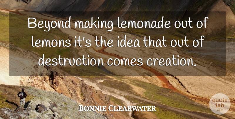 Bonnie Clearwater Quote About Beyond, Lemonade, Lemons: Beyond Making Lemonade Out Of...