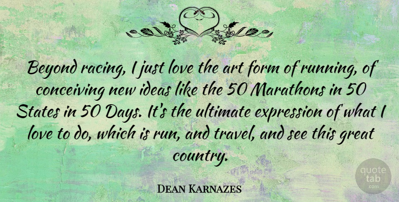 Dean Karnazes Quote About Art, Beyond, Conceiving, Expression, Form: Beyond Racing I Just Love...