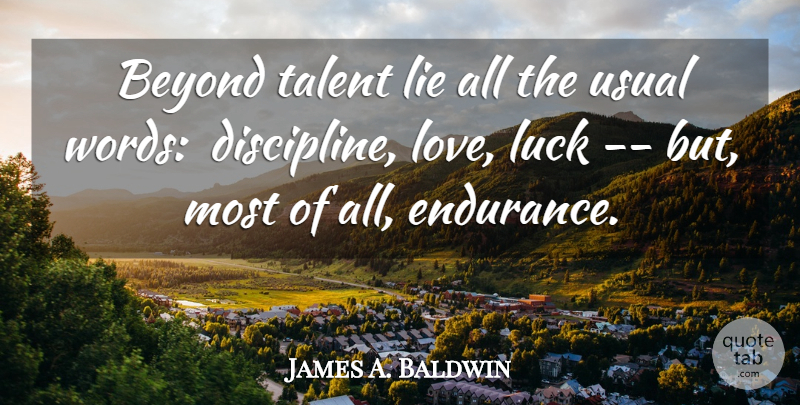 James A. Baldwin Quote About Beyond, Discipline, Lie, Luck, Talent: Beyond Talent Lie All The...