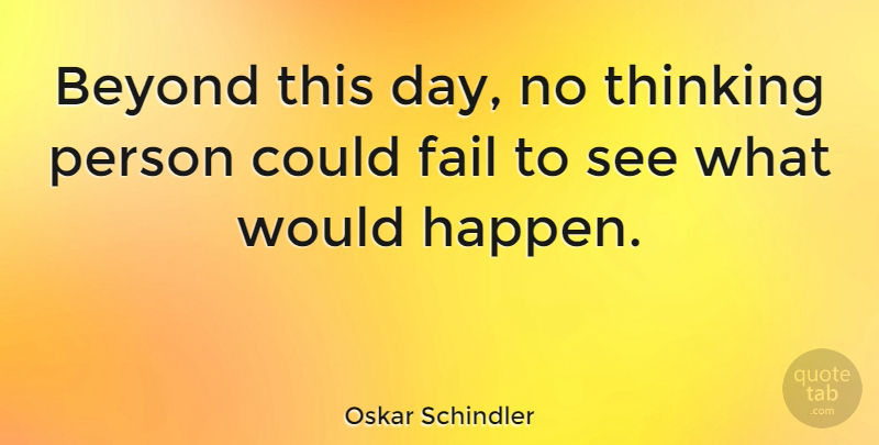Oskar Schindler Quote About Beyond: Beyond This Day No Thinking...