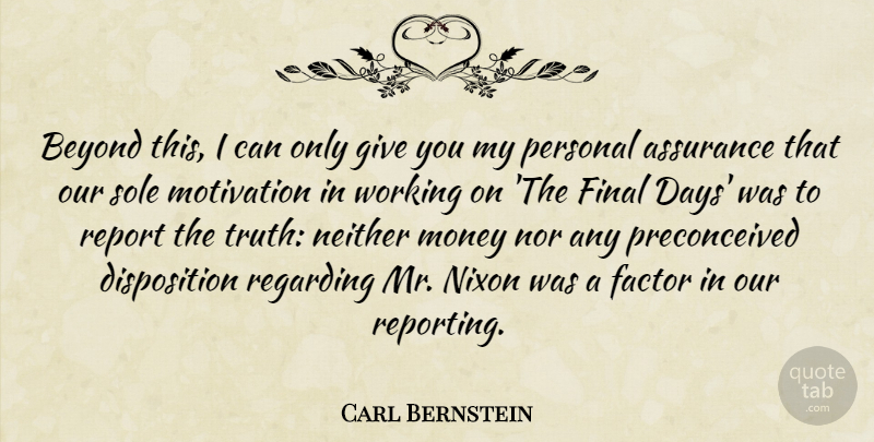 Carl Bernstein Quote About Assurance, Beyond, Factor, Final, Money: Beyond This I Can Only...