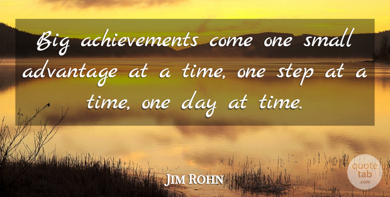 Jim Rohn Quote About Achievement, One Day, Steps: Big Achievements Come One Small...