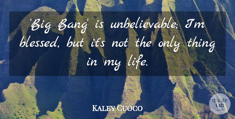 Kaley Cuoco Quote About Life: Big Bang Is Unbelievable Im...