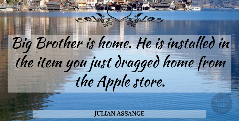 Julian Assange Quote About Brother, Home, Apples: Big Brother Is Home He...