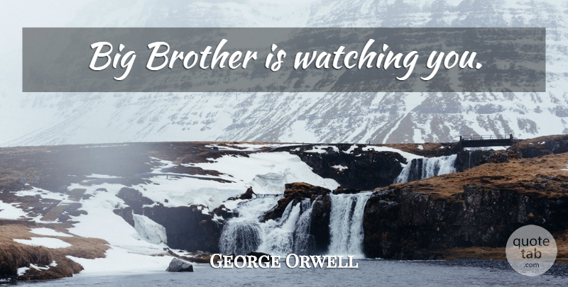 George Orwell Quote About Brother, Government, Bigs: Big Brother Is Watching You...