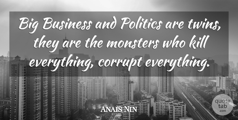 Anais Nin Quote About Business, Politics, Monsters: Big Business And Politics Are...