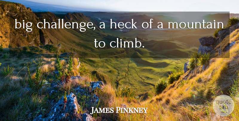 James Pinkney Quote About Heck, Mountain: Big Challenge A Heck Of...