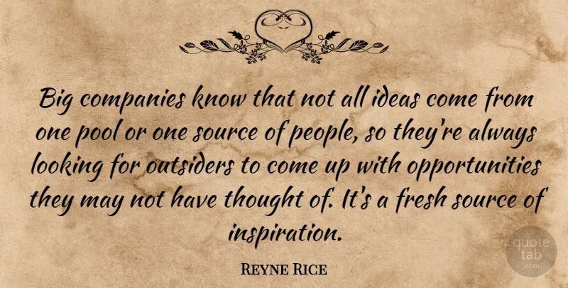 Reyne Rice Quote About Companies, Fresh, Ideas, Looking, Outsiders: Big Companies Know That Not...