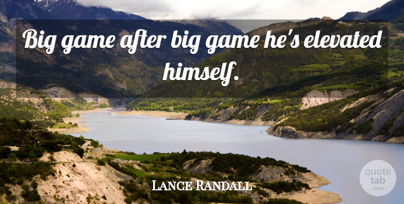 Lance Randall Quote About Elevated, Game: Big Game After Big Game...