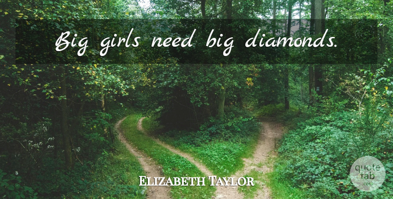 Elizabeth Taylor Quote About Girl, Fashion, Needs: Big Girls Need Big Diamonds...