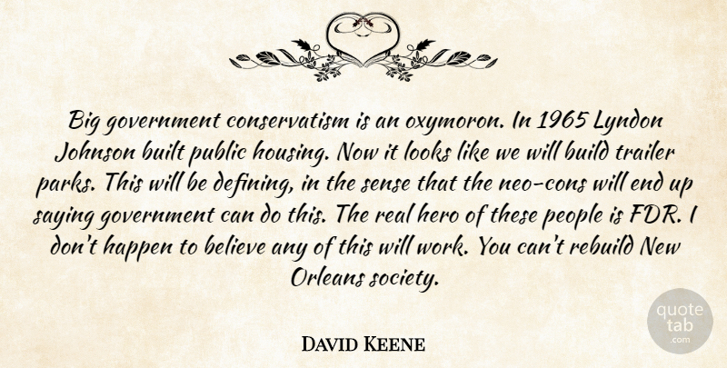 David Keene Quote About Believe, Build, Built, Government, Happen: Big Government Conservatism Is An...