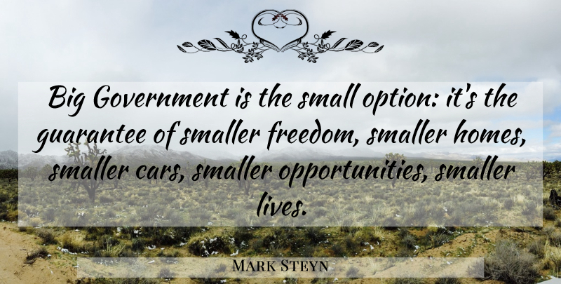 Mark Steyn Quote About Home, Opportunity, Government: Big Government Is The Small...