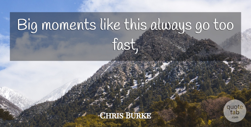 Chris Burke Quote About Moments: Big Moments Like This Always...