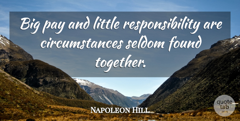 Napoleon Hill Quote About Inspiring, Success, Responsibility: Big Pay And Little Responsibility...