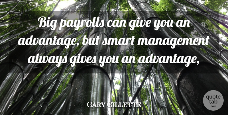Gary Gillette Quote About Gives, Management, Smart: Big Payrolls Can Give You...