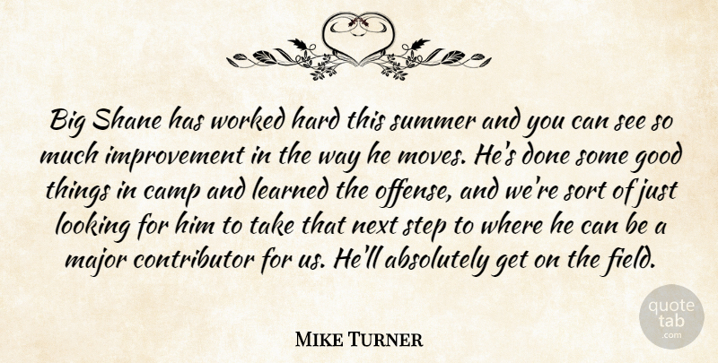 Mike Turner Quote About Absolutely, Camp, Good, Hard, Improvement: Big Shane Has Worked Hard...