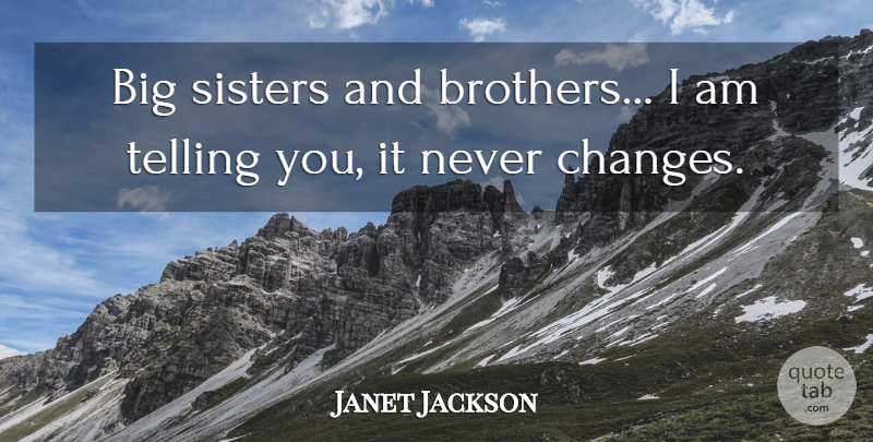 Janet Jackson Quote About Sister, Brother, Never Change: Big Sisters And Brothers I...