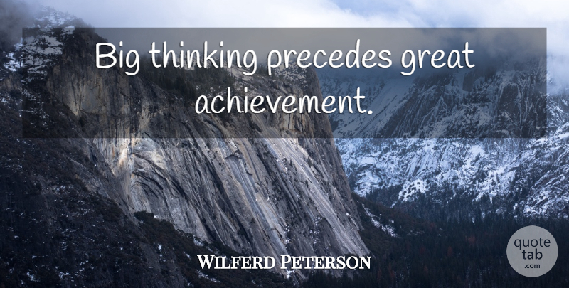 Wilferd Peterson Quote About Inspirational, Thinking, Achievement: Big Thinking Precedes Great Achievement...