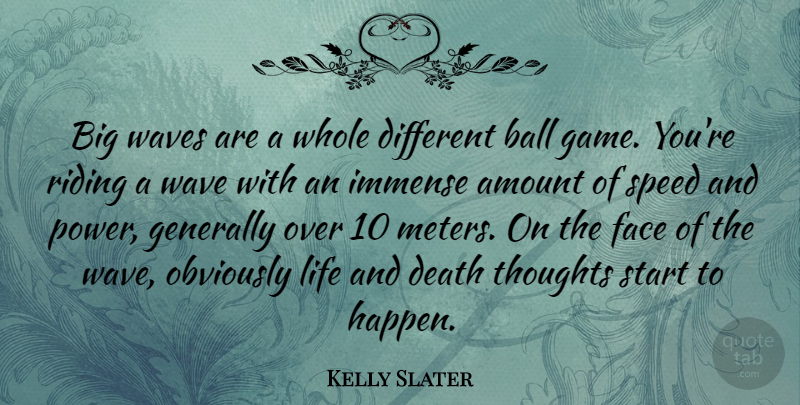 Kelly Slater Quote About Amount, Ball, Death, Face, Generally: Big Waves Are A Whole...