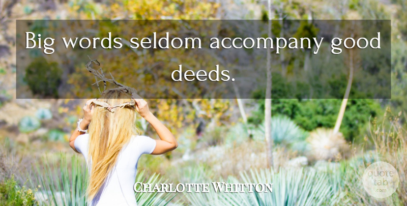 Charlotte Whitton Quote About Accompany Us, Accompany You, Deeds: Big Words Seldom Accompany Good...