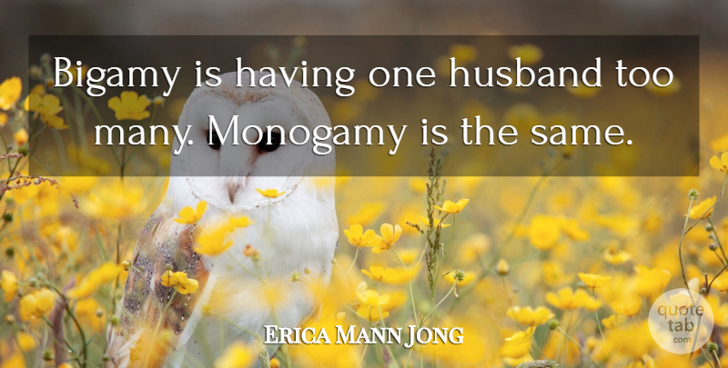 Erica Mann Jong Quote About Husband, Marriage, Monogamy: Bigamy Is Having One Husband...