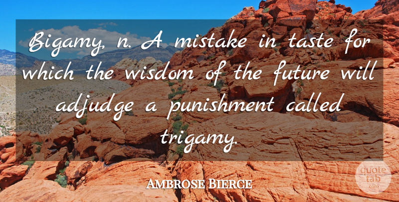 Ambrose Bierce Quote About Mistake, Punishment, Taste: Bigamy N A Mistake In...