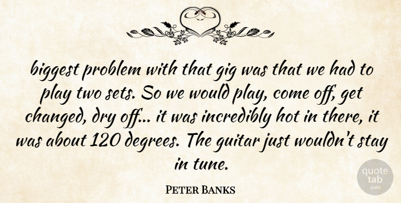 Peter Banks Quote About Biggest, Dry, Gig, Guitar, Hot: Biggest Problem With That Gig...