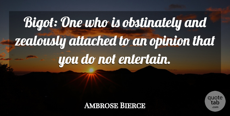 Ambrose Bierce Quote About Racist, Literature, Opinion: Bigot One Who Is Obstinately...