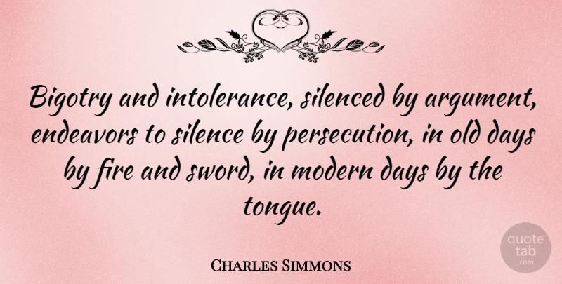 Charles Simmons Quote About Days, Endeavors, Modern, Silenced: Bigotry And Intolerance Silenced By...