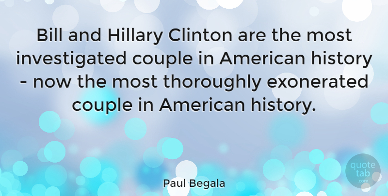 Paul Begala Quote About Couple, Bills, American History: Bill And Hillary Clinton Are...