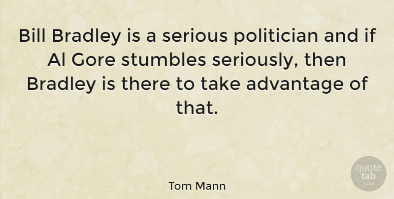 Tom Mann Quote About Al, Bill, Gore, Politician: Bill Bradley Is A Serious...