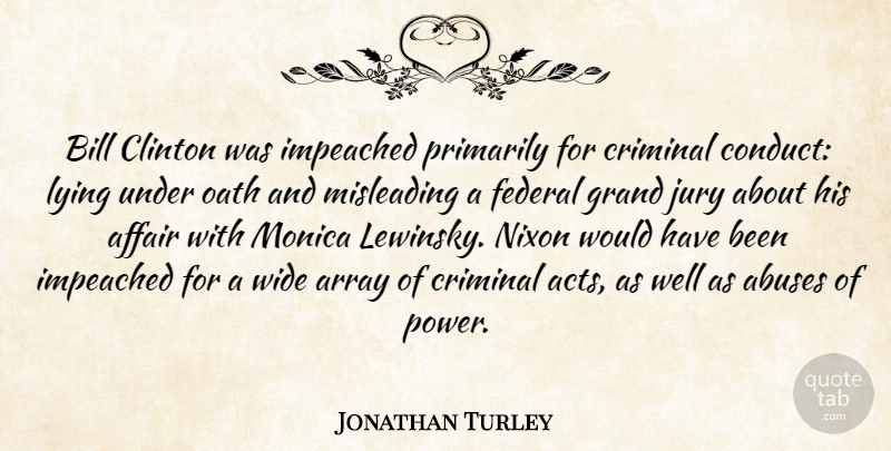 Jonathan Turley Quote About Affair, Array, Bill, Clinton, Criminal: Bill Clinton Was Impeached Primarily...