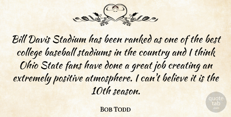 Bob Todd Quote About Baseball, Believe, Best, Bill, College: Bill Davis Stadium Has Been...