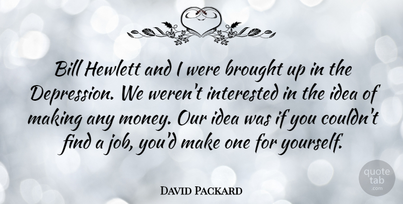 David Packard Quote About Bill, Brought, Interested, Money: Bill Hewlett And I Were...