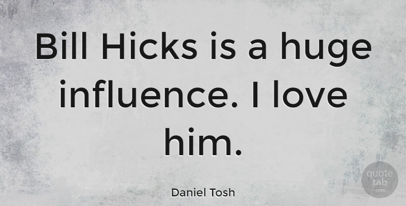 Daniel Tosh Quote About I Love Him, Bills, Hicks: Bill Hicks Is A Huge...