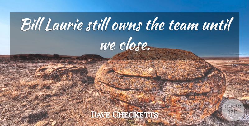 Dave Checketts Quote About Bill, Owns, Team, Until: Bill Laurie Still Owns The...