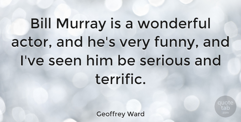 Geoffrey Ward Quote About Bill, Funny, Seen: Bill Murray Is A Wonderful...
