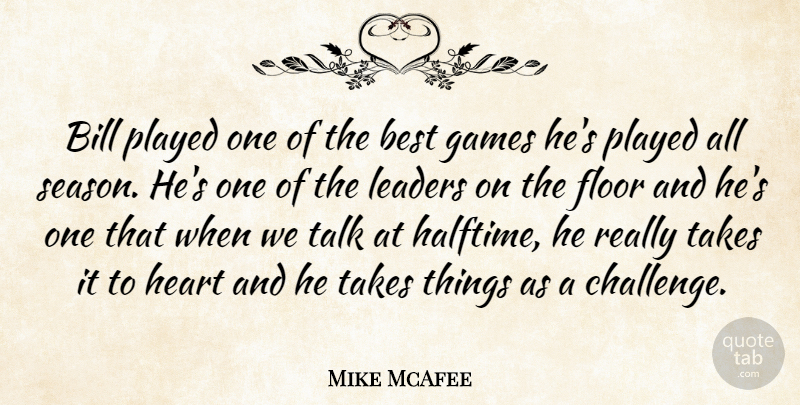 Mike McAfee Quote About Best, Bill, Floor, Games, Heart: Bill Played One Of The...