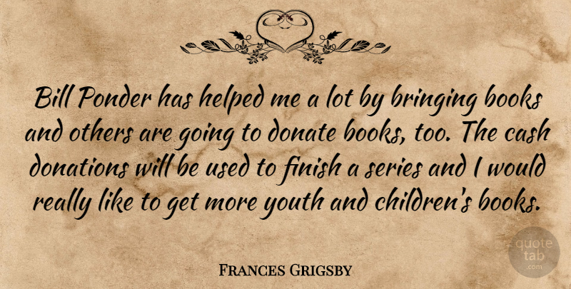 Frances Grigsby Quote About Bill, Books, Bringing, Cash, Donate: Bill Ponder Has Helped Me...
