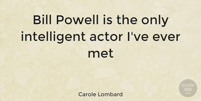 Carole Lombard Quote About Intelligent, Actors, Bills: Bill Powell Is The Only...