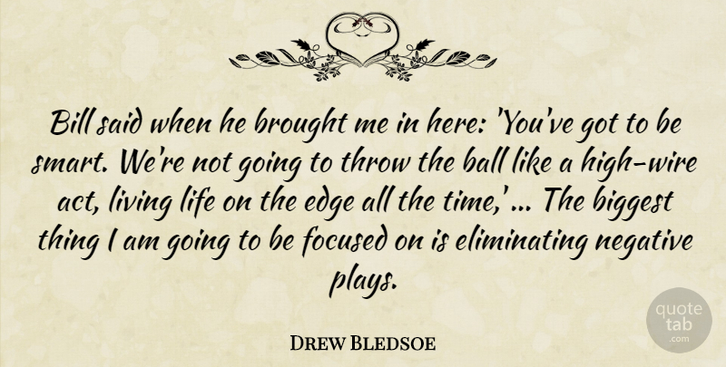 Drew Bledsoe Quote About Ball, Biggest, Bill, Brought, Edge: Bill Said When He Brought...
